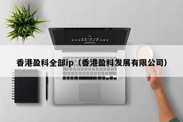 香港盈科全部ip（香港盈科发展有限公司）