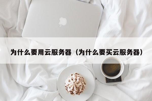 为什么要用云服务器（为什么要买云服务器）