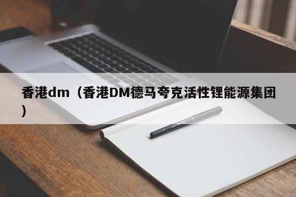 香港dm（香港DM德马夸克活性锂能源集团）