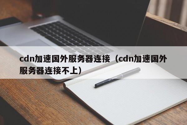 cdn加速国外服务器连接（cdn加速国外服务器连接不上）