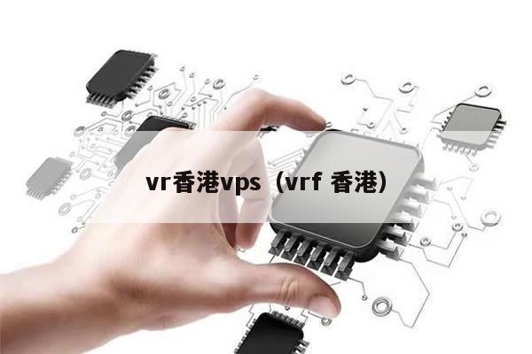 vr香港vps（vrf 香港）