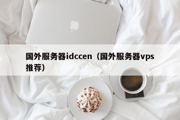 国外服务器idccen（国外服务器vps推荐）