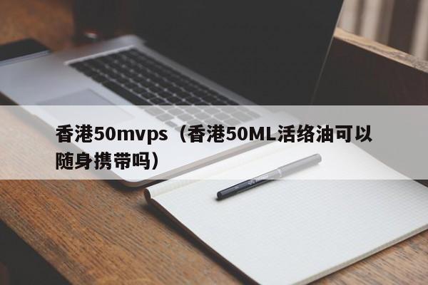 香港50mvps（香港50ML活络油可以随身携带吗）