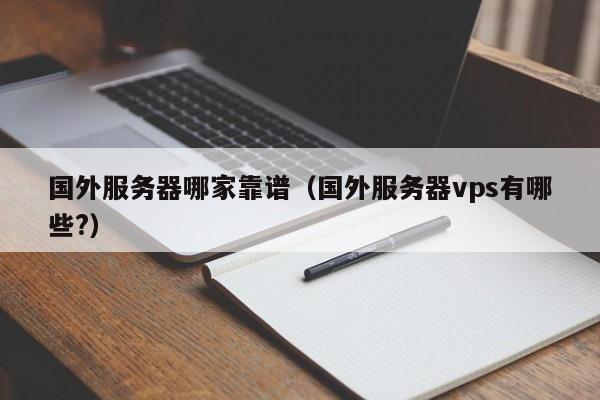 国外服务器哪家靠谱（国外服务器vps有哪些?）