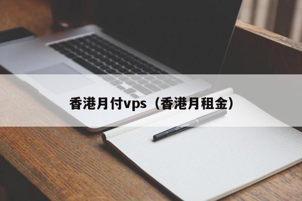 香港月付vps（香港月租金）