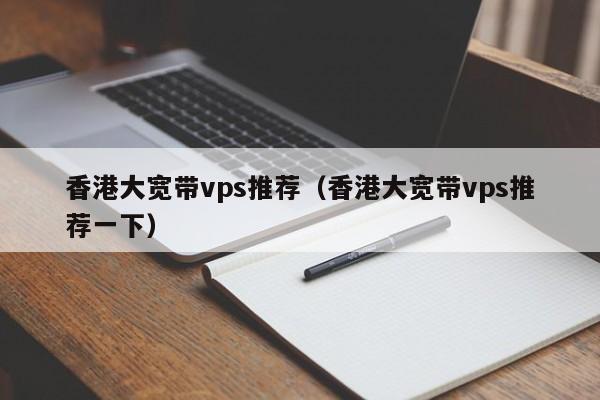 香港大宽带vps推荐（香港大宽带vps推荐一下）