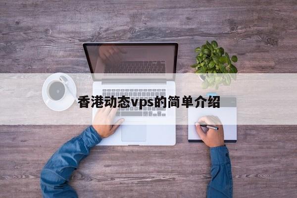 香港动态vps的简单介绍