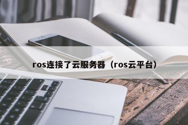 ros连接了云服务器（ros云平台）