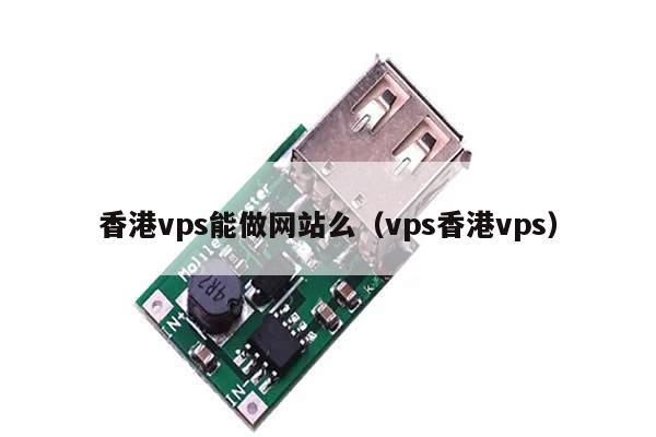 香港vps能做网站么（vps香港vps）