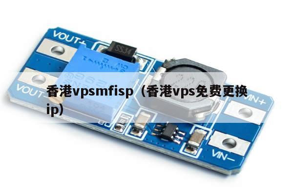 香港vpsmfisp（香港vps免费更换ip）