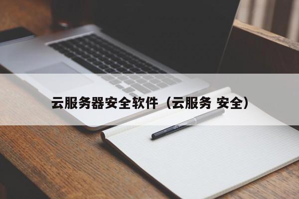 云服务器安全软件（云服务 安全）