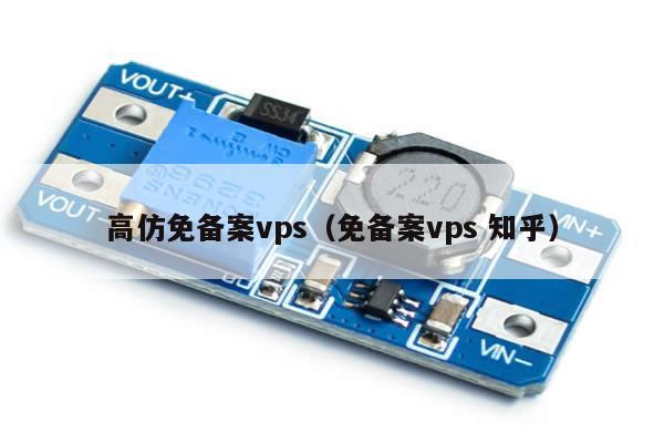 高仿免备案vps（免备案vps 知乎）