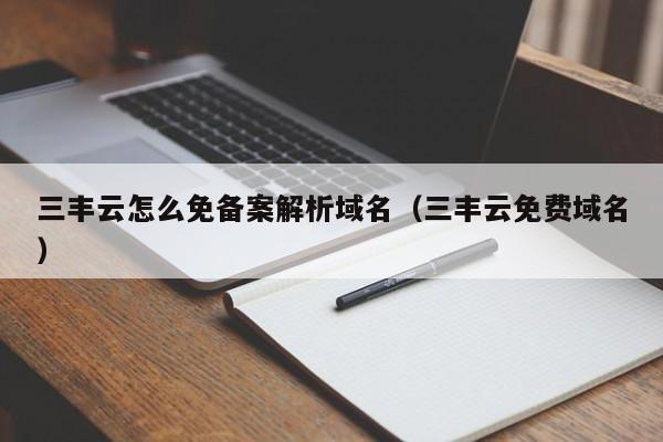 三丰云怎么免备案解析域名（三丰云免费域名）