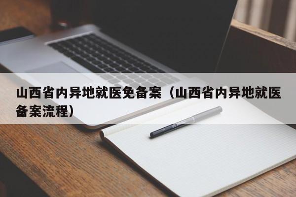 山西省内异地就医免备案（山西省内异地就医备案流程）