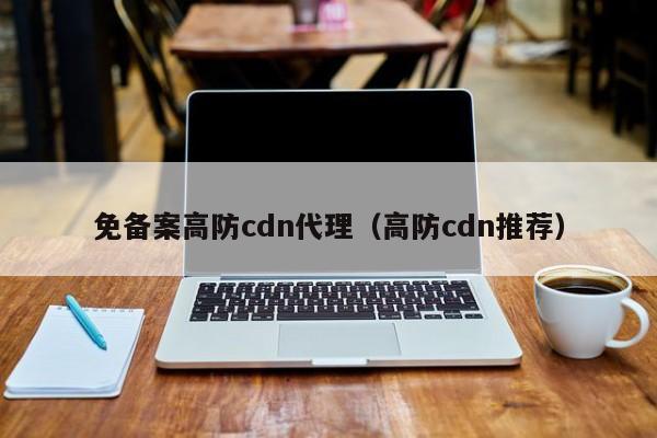 免备案高防cdn代理（高防cdn推荐）