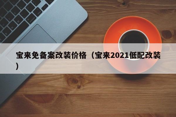 宝来免备案改装价格（宝来2021低配改装）