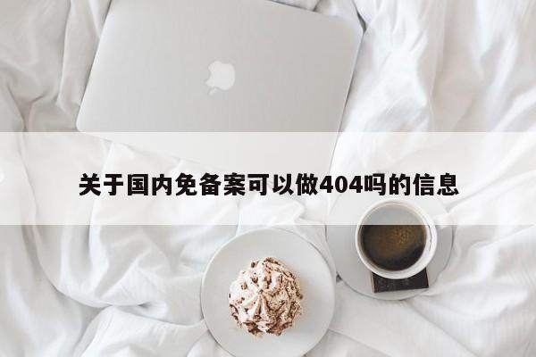 关于国内免备案可以做404吗的信息