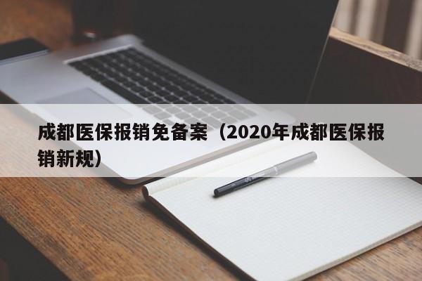 成都医保报销免备案（2020年成都医保报销新规）