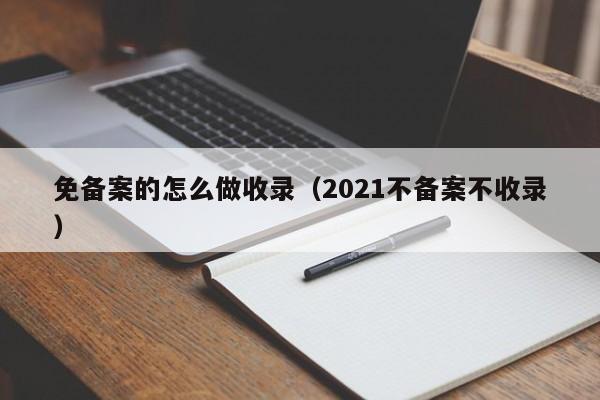 免备案的怎么做收录（2021不备案不收录）