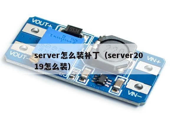 server怎么装补丁（server2019怎么装）