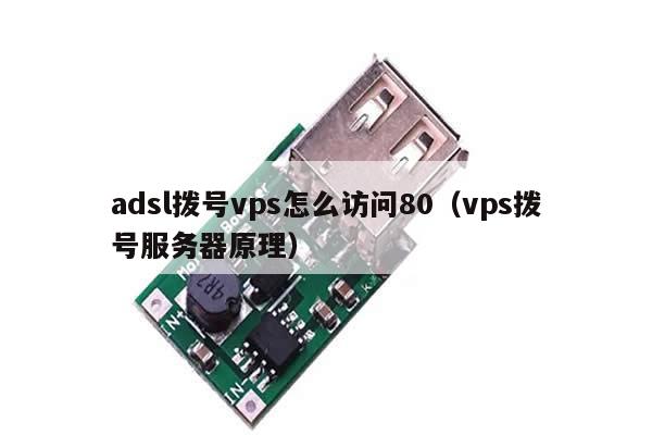 adsl拨号vps怎么访问80（vps拨号服务器原理）