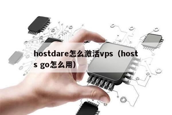 hostdare怎么激活vps（hosts go怎么用）