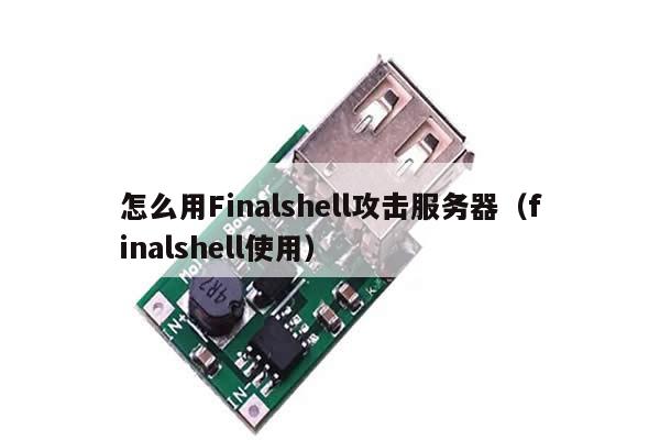 怎么用Finalshell攻击服务器（finalshell使用）