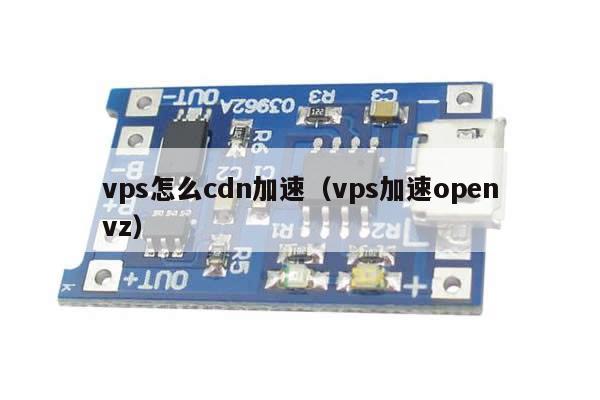 vps怎么cdn加速（vps加速openvz）