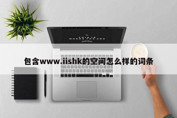 包含www.iishk的空间怎么样的词条