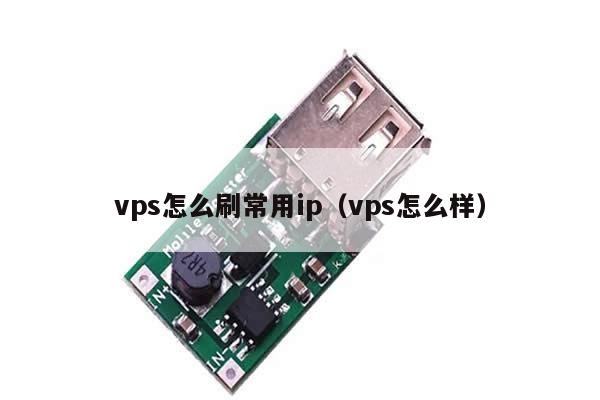 vps怎么刷常用ip（vps怎么样）