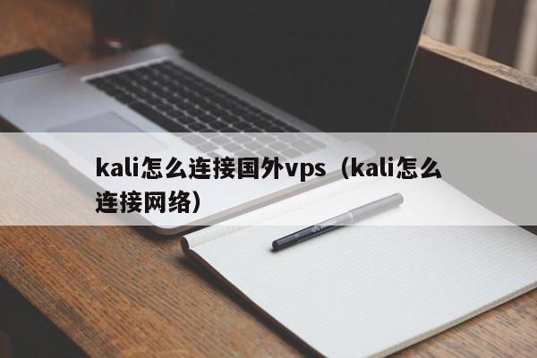 kali怎么连接国外vps（kali怎么连接网络）