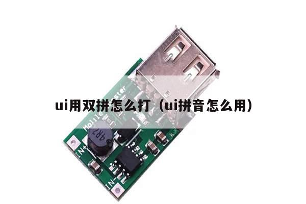 ui用双拼怎么打（ui拼音怎么用）