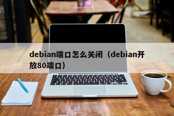 debian端口怎么关闭（debian开放80端口）