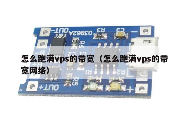 怎么跑满vps的带宽（怎么跑满vps的带宽网络）