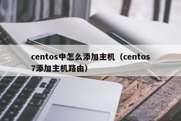 centos中怎么添加主机（centos7添加主机路由）