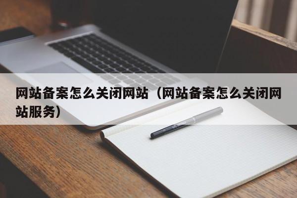 网站备案怎么关闭网站（网站备案怎么关闭网站服务）