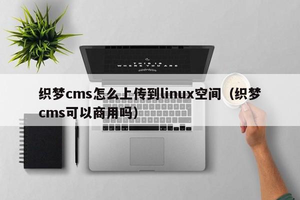 织梦cms怎么上传到linux空间（织梦cms可以商用吗）