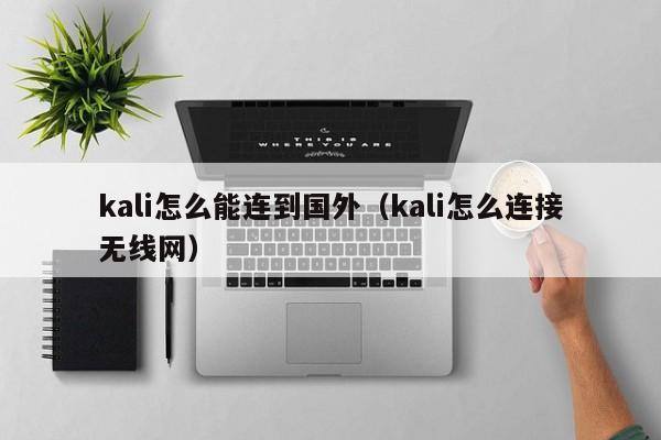 kali怎么能连到国外（kali怎么连接无线网）