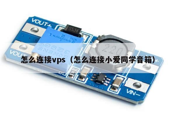 怎么连接vps（怎么连接小爱同学音箱）