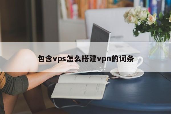 包含vps怎么搭建vpn的词条