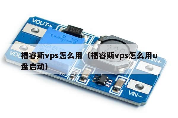 福睿斯vps怎么用（福睿斯vps怎么用u盘启动）