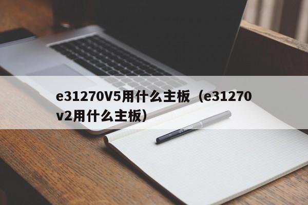 e31270V5用什么主板（e31270v2用什么主板）