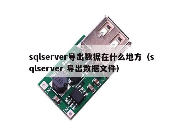 sqlserver导出数据在什么地方（sqlserver 导出数据文件）