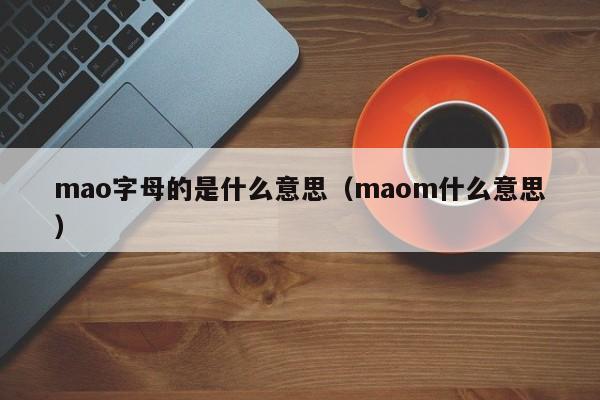 mao字母的是什么意思（maom什么意思）