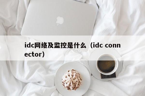 idc网络及监控是什么（idc connector）