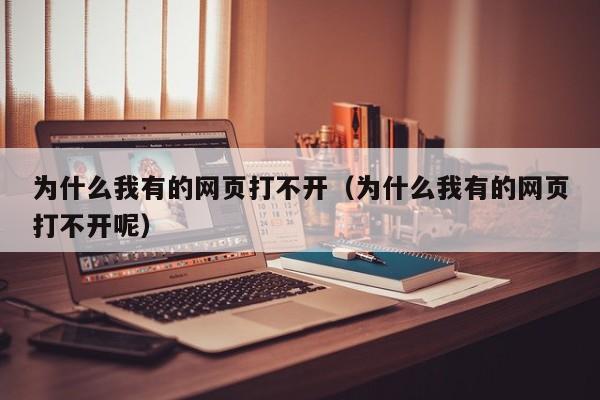 为什么我有的网页打不开（为什么我有的网页打不开呢）