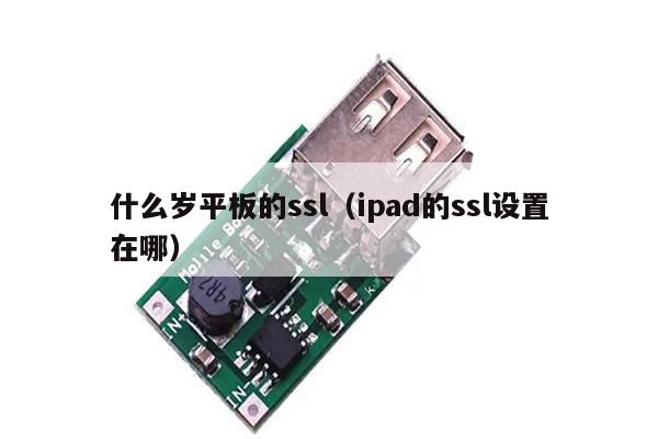 什么岁平板的ssl（ipad的ssl设置在哪）