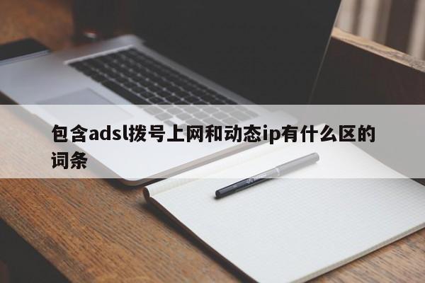 包含adsl拨号上网和动态ip有什么区的词条